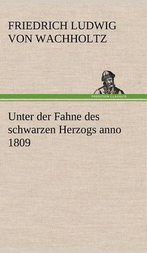 Cover image for Unter Der Fahne Des Schwarzen Herzogs Anno 1809