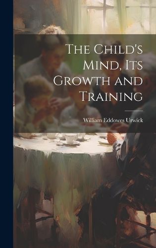 Cover image for The Child's Mind, Its Growth and Training