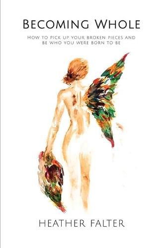 Cover image for Becoming Whole: How to Pick up Your Broken Pieces and Be Who You Were Born to Be