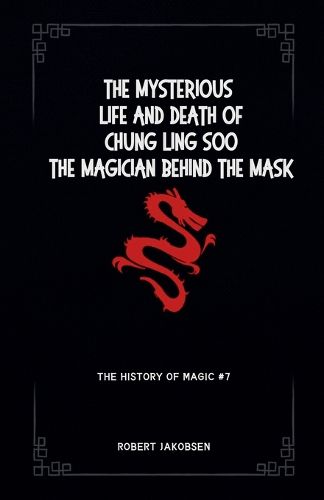 The Mysterious Life And Death Of Chung Ling Soo The Magician Behind The Mask