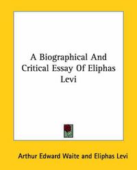 Cover image for A Biographical and Critical Essay of Eliphas Levi