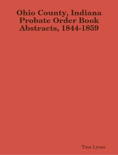 Cover image for Ohio County, Indiana Probate Order Book Abstracts, 1844-1859