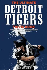 Cover image for The Ultimate Detroit Tigers Trivia Book: A Collection of Amazing Trivia Quizzes and Fun Facts for Die-Hard Tigers Fans!