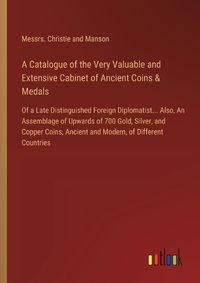 Cover image for A Catalogue of the Very Valuable and Extensive Cabinet of Ancient Coins & Medals