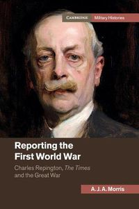 Cover image for Reporting the First World War: Charles Repington, The Times and the Great War