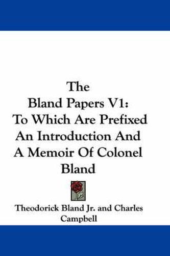 Cover image for The Bland Papers V1: To Which Are Prefixed an Introduction and a Memoir of Colonel Bland