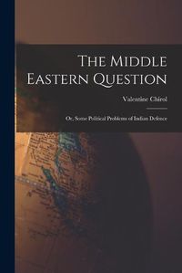 Cover image for The Middle Eastern Question; or, Some Political Problems of Indian Defence