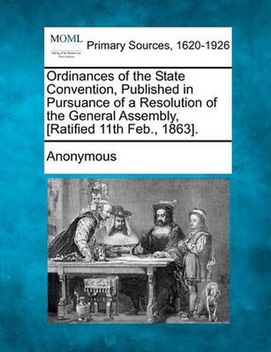 Cover image for Ordinances of the State Convention, Published in Pursuance of a Resolution of the General Assembly, [Ratified 11th Feb., 1863].