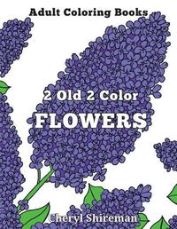 Cover image for Adult Coloring Books: 2 Old 2 Color Flowers