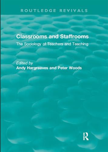 Classrooms and Staffrooms: The Sociology of Teachers and Teaching