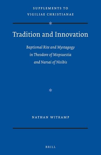 Cover image for Tradition and Innovation: Baptismal Rite and Mystagogy in Theodore of Mopsuestia and Narsai of Nisibis