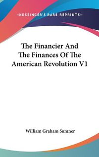 Cover image for The Financier and the Finances of the American Revolution V1