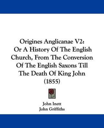 Cover image for Origines Anglicanae V2: Or A History Of The English Church, From The Conversion Of The English Saxons Till The Death Of King John (1855)