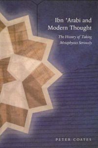 Cover image for Ibn 'Arabi & Modern Thought: The History of Taking Metaphysics Seriously