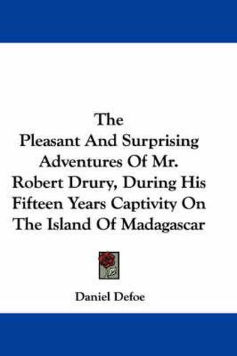 Cover image for The Pleasant and Surprising Adventures of Mr. Robert Drury, During His Fifteen Years Captivity on the Island of Madagascar