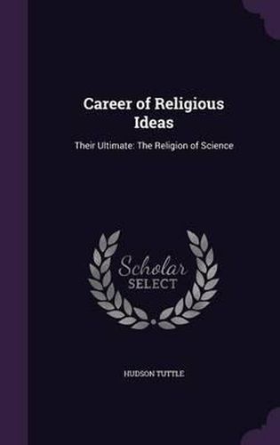 Cover image for Career of Religious Ideas: Their Ultimate: The Religion of Science