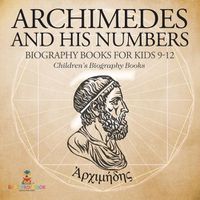 Cover image for Archimedes and His Numbers - Biography Books for Kids 9-12 Children's Biography Books