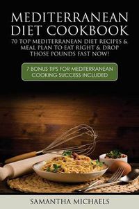 Cover image for Mediterranean Diet Cookbook: 70 Top Mediterranean Diet Recipes & Meal Plan to Eat Right & Drop Those Pounds Fast Now!: ( 7 Bonus Tips for Mediterra