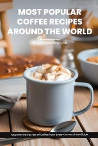 Cover image for Most Popular Coffee Recipes Around The World Book