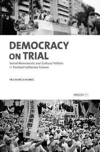 Democracy on Trial: Social Movements and Cultural Politics in Post-Authoritarian Taiwan