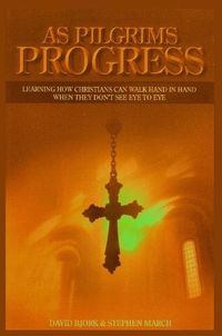 Cover image for As Pilgrims Progress - Learning How Christians Can Walk Hand in Hand When They Don't See Eye to Eye