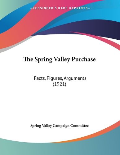Cover image for The Spring Valley Purchase: Facts, Figures, Arguments (1921)