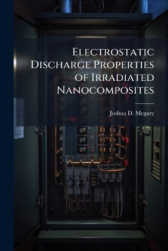 Cover image for Electrostatic Discharge Properties of Irradiated Nanocomposites