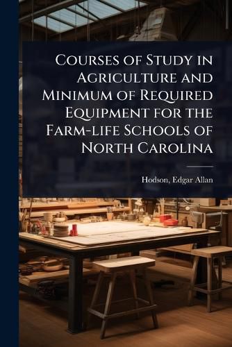 Cover image for Courses of Study in Agriculture and Minimum of Required Equipment for the Farm-life Schools of North Carolina