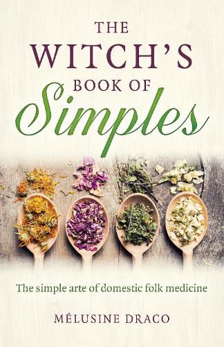 Witch"s Book of Simples, The - The simple arte of domestic folk medicine