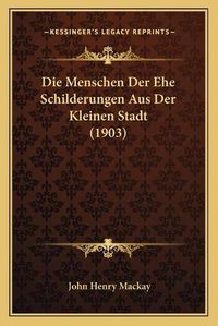 Cover image for Die Menschen Der Ehe Schilderungen Aus Der Kleinen Stadt (1903)