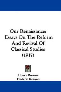 Cover image for Our Renaissance: Essays on the Reform and Revival of Classical Studies (1917)