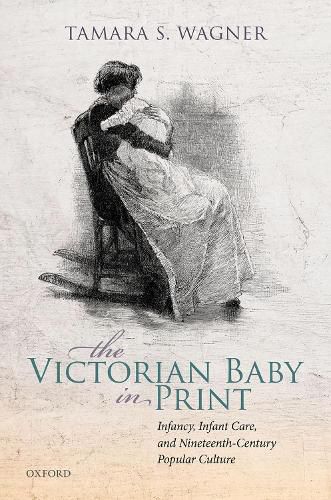 Cover image for The Victorian Baby in Print: Infancy, Infant Care, and Nineteenth-Century Popular Culture