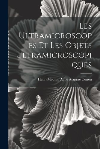 Cover image for Les Ultramicroscopes et les Objets Ultramicroscopiques