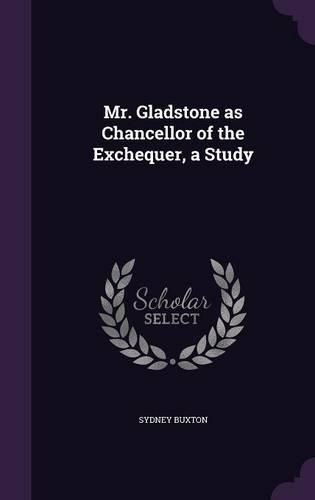 Cover image for Mr. Gladstone as Chancellor of the Exchequer, a Study