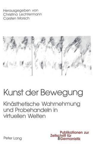 Kunst Der Bewegung: Kinaesthetische Wahrnehmung Und Probehandeln in Virtuellen Welten