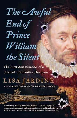 Cover image for The Awful End of Prince William the Silent: The First Assassination of a Head of State with a Handgun