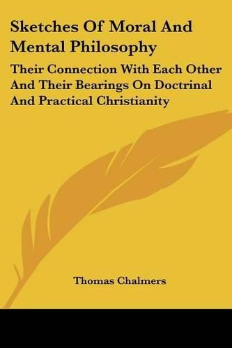 Cover image for Sketches of Moral and Mental Philosophy: Their Connection with Each Other and Their Bearings on Doctrinal and Practical Christianity