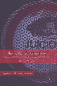 Cover image for The Politics of Postmemory: Violence and Victimhood in Contemporary Argentine Culture