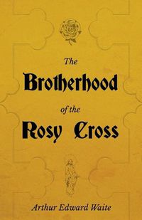Cover image for The Brotherhood of the Rosy Cross - A History of the Rosicrucians