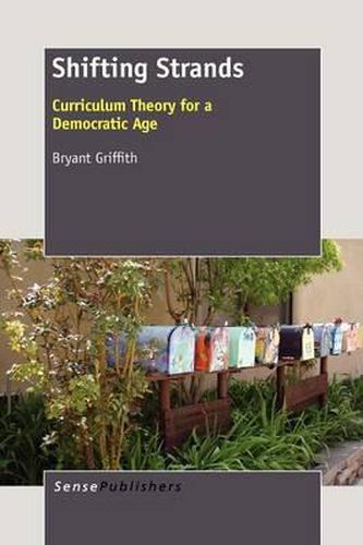 Cover image for Shifting Strands: Curriculum Theory for a Democratic Age