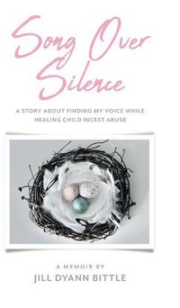 Cover image for Song Over Silence: A Story About Finding My Voice While Healing Child Incest Abuse