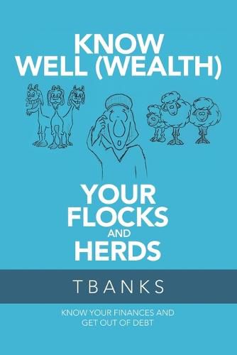 Cover image for Know Well (Wealth) Your Flocks and Herds: Know Your Finances and Get out of Debt