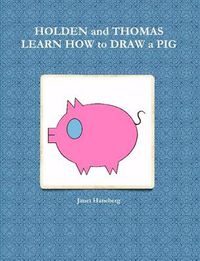 Cover image for Holden and Thomas Learn How to Draw a Pig