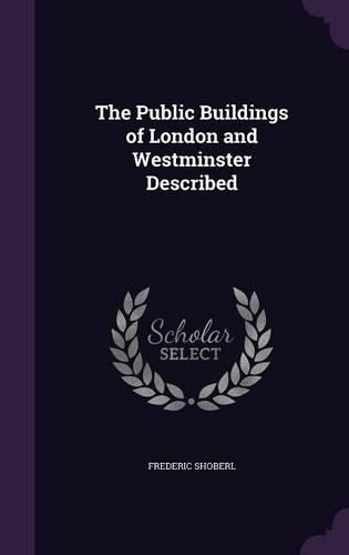 The Public Buildings of London and Westminster Described