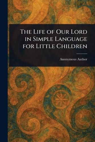 Cover image for The Life of Our Lord in Simple Language for Little Children