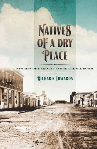 Natives of a Dry Place: Stories of Dakota before the Oil Boom