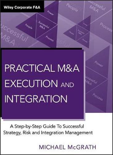 Practical M&A Execution and Integration: A Step by Step Guide to Successful Strategy, Risk and Integration Management