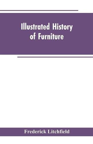 Illustrated History of Furniture: From the Earliest to the Present Time