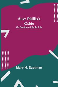 Cover image for Aunt Phillis's Cabin; Or, Southern Life As It Is