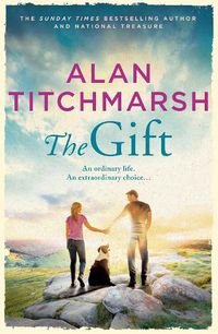Cover image for The Gift: The uplifting, moving summer read from bestseller and National Treasure Alan Titchmarsh